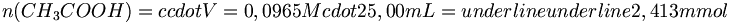 n(CH_3COOH) = c cdot V = 0,0965M cdot 25,00mL = underline underline {2,413mmol} 