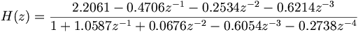 H(z) = \frac{2.2061 -0.4706 z^{-1} -0.2534 z^{-2} -0.6214 z^{-3}}
{1 +1.0587 z^{-1} +0.0676 z^{-2} -0.6054 z^{-3} -0.2738 z^{-4}}