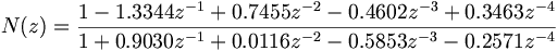 N(z) = \frac{1 -1.3344 z^{-1} +0.7455 z^{-2} -0.4602 z^{-3} +0.3463 z^{-4}}
{1 +0.9030 z^{-1} +0.0116 z^{-2} -0.5853 z^{-3} -0.2571 z^{-4}}