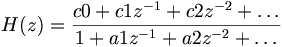 H(z) = \frac{c0 + c1 z^{-1} + c2 z^{-2} + \ldots}{1 + a1 z^{-1} + a2 z^{-2} + \ldots} 