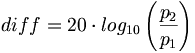 {diff} = 20 \cdot log_{10}\left(\frac{p_2}{p_1}\right )