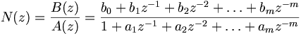 N(z) = \frac{B(z)}{A(z)} = \frac{b_0 + b_1 z^{-1} + b_2 z^{-2} + \ldots + b_m z^{-m}}
{1 + a_1 z^{-1} + a_2 z^{-2} + \ldots + a_m z^{-m}} 